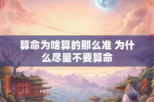算命为啥算的那么准 为什么尽量不要算命