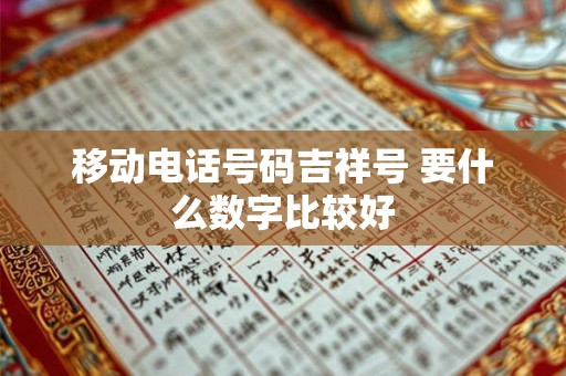 移动电话号码吉祥号 要什么数字比较好