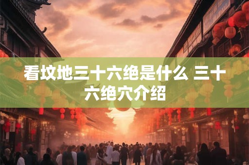 看坟地三十六绝是什么 三十六绝穴介绍