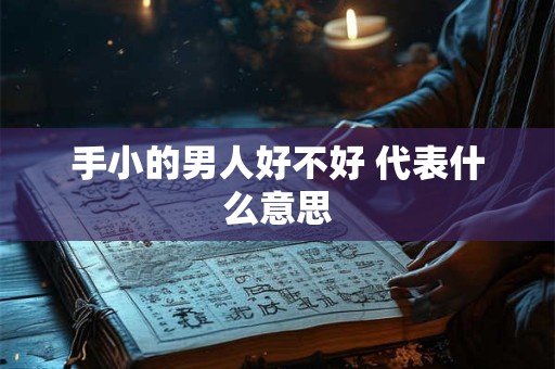 手小的男人好不好 代表什么意思