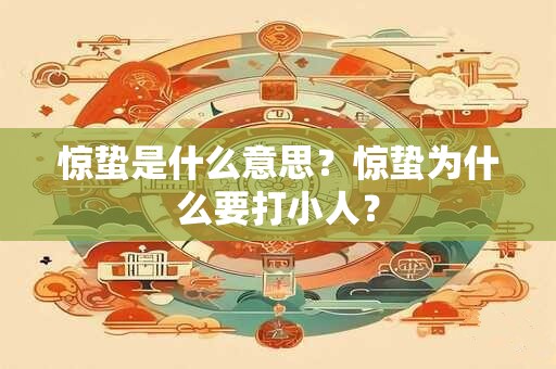 惊蛰是什么意思？惊蛰为什么要打小人？