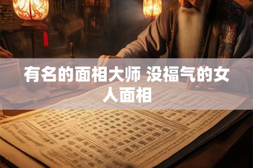 有名的面相大师 没福气的女人面相