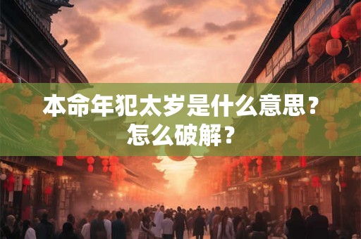 本命年犯太岁是什么意思？怎么破解？