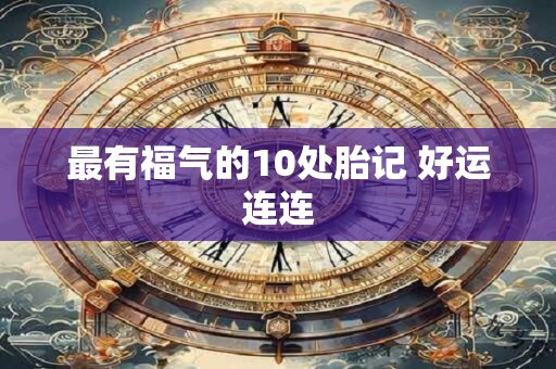 最有福气的10处胎记 好运连连