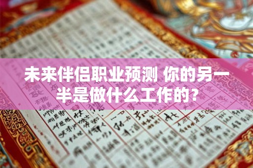 未来伴侣职业预测 你的另一半是做什么工作的？