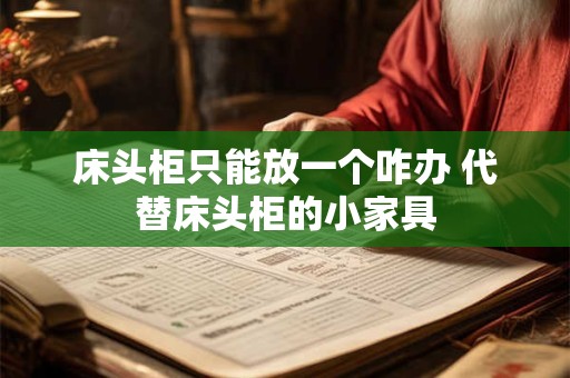 详细阅读:床头柜只能放一个咋办 代替床头柜的小家具 床头柜只能放一个咋办 代替床头柜的小家具