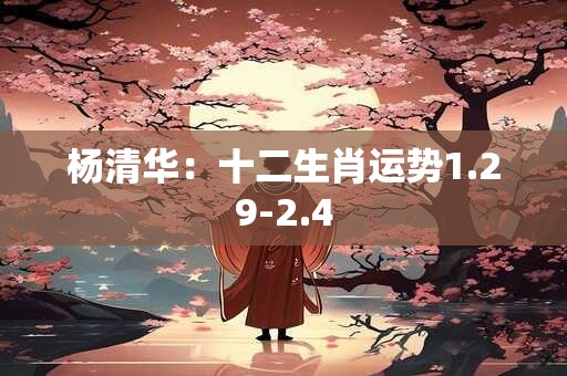 杨清华：十二生肖运势1.29-2.4