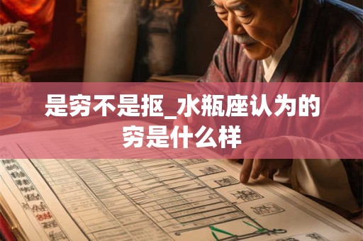 是穷不是抠_水瓶座认为的穷是什么样