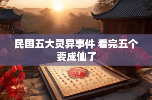 民国五大灵异事件 看完五个要成仙了