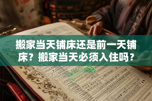 搬家当天铺床还是前一天铺床？搬家当天必须入住吗？