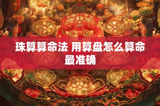 珠算算命法 用算盘怎么算命最准确
