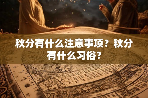 秋分有什么注意事项？秋分有什么习俗？
