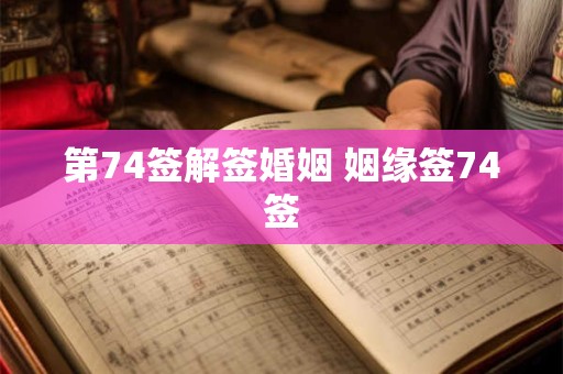 第74签解签婚姻 姻缘签74签