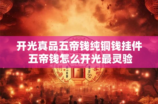 开光真品五帝钱纯铜钱挂件 五帝钱怎么开光最灵验