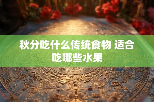 秋分吃什么传统食物 适合吃哪些水果