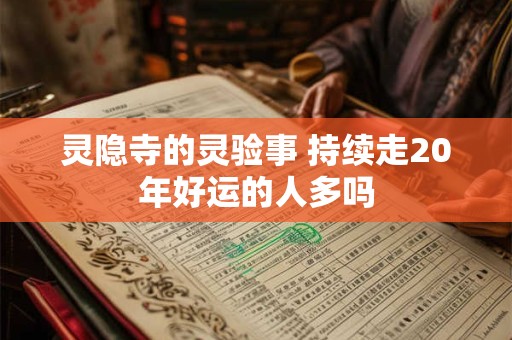 灵隐寺的灵验事 持续走20年好运的人多吗 灵隐寺的灵验事 持续走20年好运的人多吗