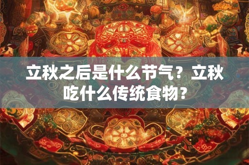 立秋之后是什么节气？立秋吃什么传统食物？