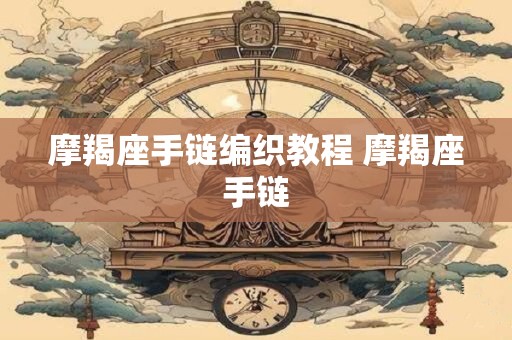摩羯座手链编织教程 摩羯座手链