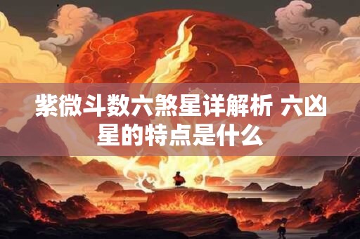 紫微斗数六煞星详解析 六凶星的特点是什么