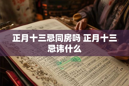 正月十三忌同房吗 正月十三忌讳什么