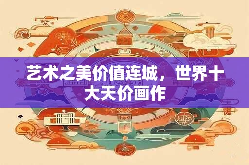 艺术之美价值连城，世界十大天价画作