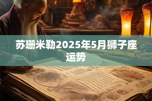 苏珊米勒2025年5月狮子座运势