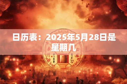 日历表：2025年5月28日是星期几