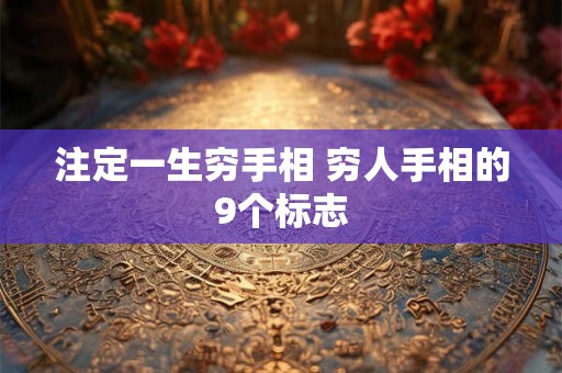注定一生穷手相 穷人手相的9个标志 注定一生穷手相 穷人手相的9个标志