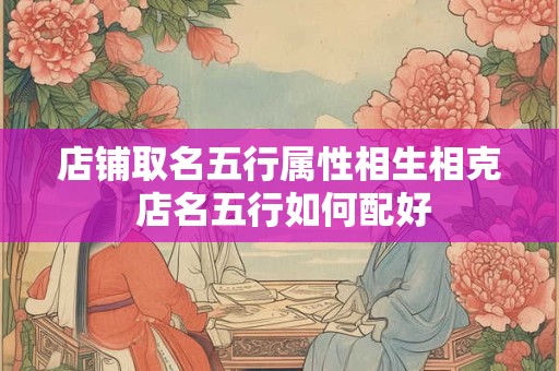 店铺取名五行属性相生相克 店名五行如何配好
