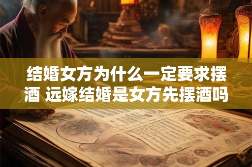 结婚女方为什么一定要求摆酒 远嫁结婚是女方先摆酒吗