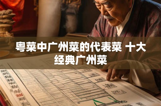 粤菜中广州菜的代表菜 十大经典广州菜