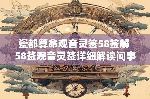 瓷都算命观音灵签58签解 58签观音灵签详细解读问事业