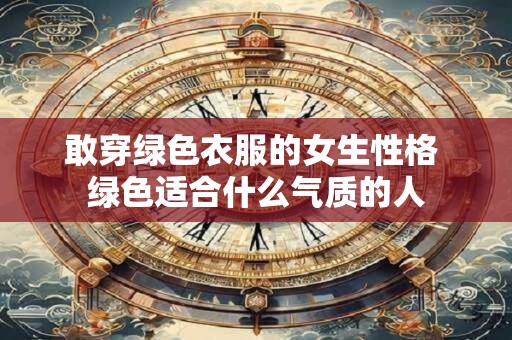 敢穿绿色衣服的女生性格 绿色适合什么气质的人