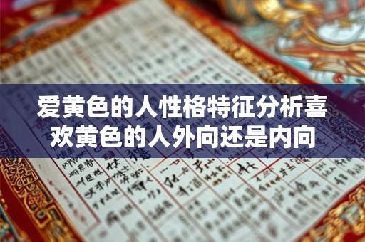 爱黄色的人性格特征分析喜欢黄色的人外向还是内向