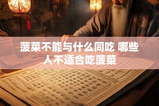 菠菜不能与什么同吃 哪些人不适合吃菠菜