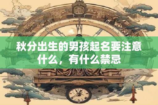 秋分出生的男孩起名要注意什么，有什么禁忌