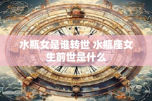 水瓶女是谁转世 水瓶座女生前世是什么