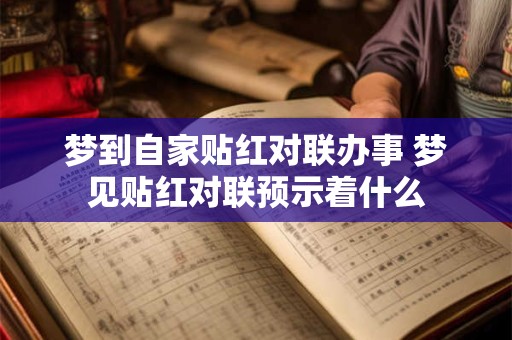 梦到自家贴红对联办事 梦见贴红对联预示着什么