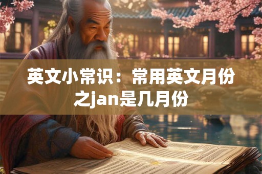 英文小常识：常用英文月份之jan是几月份