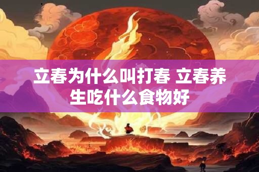 立春为什么叫打春 立春养生吃什么食物好