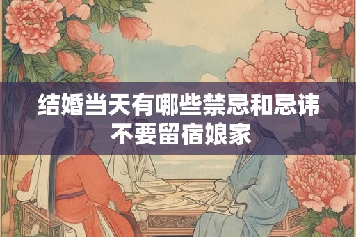 结婚当天有哪些禁忌和忌讳 不要留宿娘家