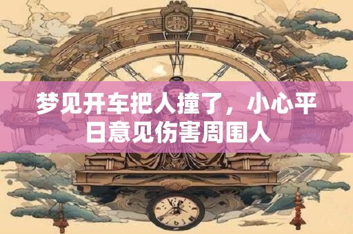 梦见开车把人撞了，小心平日意见伤害周围人