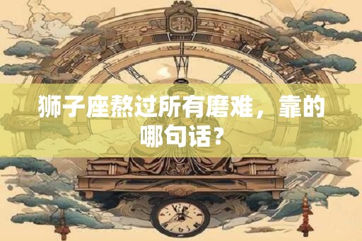 狮子座熬过所有磨难，靠的哪句话？