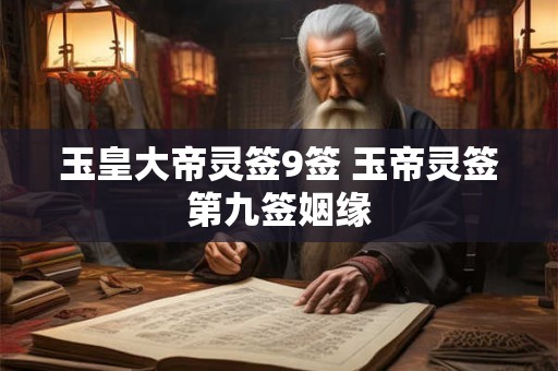 玉皇大帝灵签9签 玉帝灵签第九签姻缘
