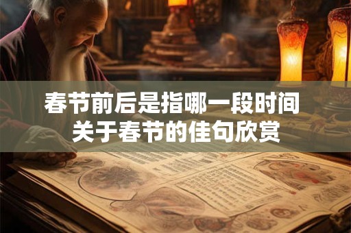 春节前后是指哪一段时间 关于春节的佳句欣赏