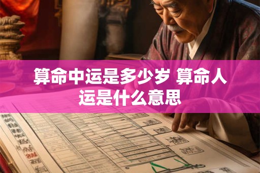 算命中运是多少岁 算命人运是什么意思