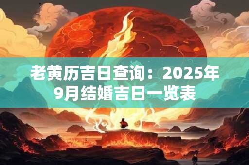 老黄历吉日查询：2025年9月结婚吉日一览表