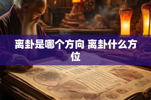 离卦是哪个方向 离卦什么方位