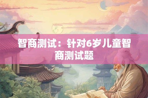 智商测试：针对6岁儿童智商测试题