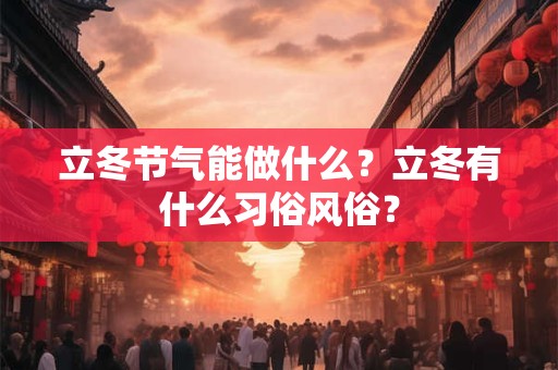立冬节气能做什么？立冬有什么习俗风俗？